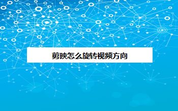 剪映怎么旋轉(zhuǎn)視頻方向