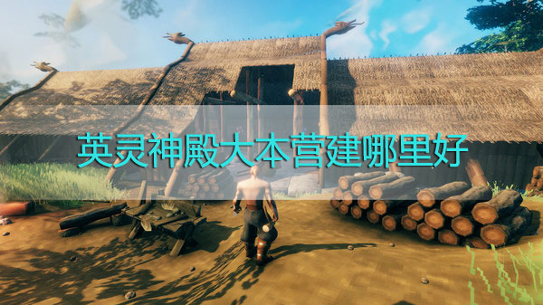 英靈神殿大本營(yíng)選在哪里最好