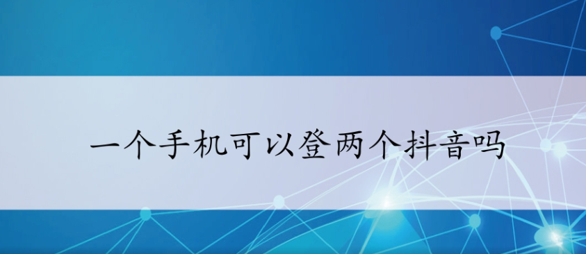 怎么用一個手機登兩個抖音嗎